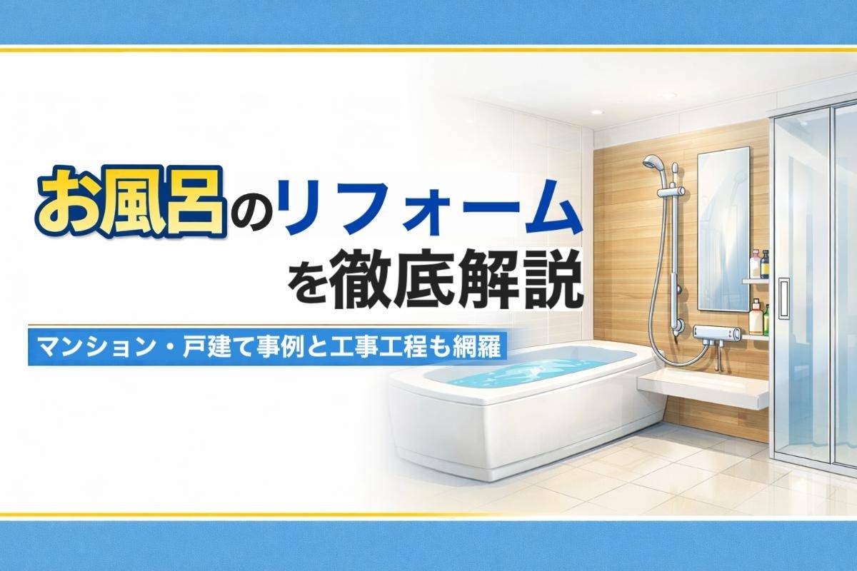 お風呂のリフォームを徹底解説｜マンション・戸建て事例と工事工程も網羅