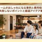 リフォームがおしゃれになる事例と費用相場解説｜失敗しないポイントと厳選アイデア集