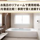 お風呂のリフォームで費用相場と工法を徹底比較！事例で賢く依頼するコツ